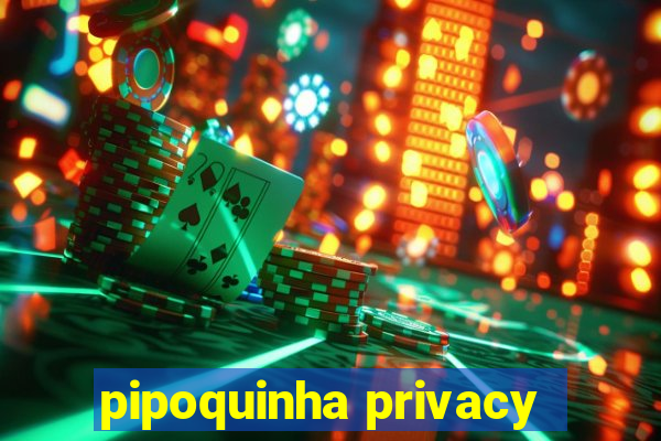 pipoquinha privacy